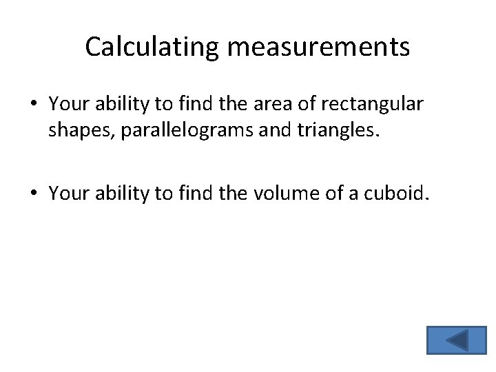 Calculating measurements • Your ability to find the area of rectangular shapes, parallelograms and Calculating measurements • Your ability to find the area of rectangular shapes, parallelograms and