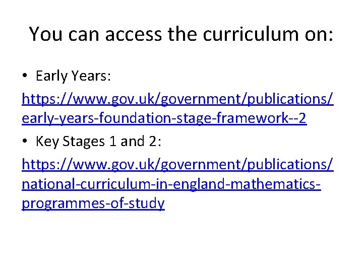 You can access the curriculum on: • Early Years: https: //www. gov. uk/government/publications/ early-years-foundation-stage-framework--2 You can access the curriculum on: • Early Years: https: //www. gov. uk/government/publications/ early-years-foundation-stage-framework--2