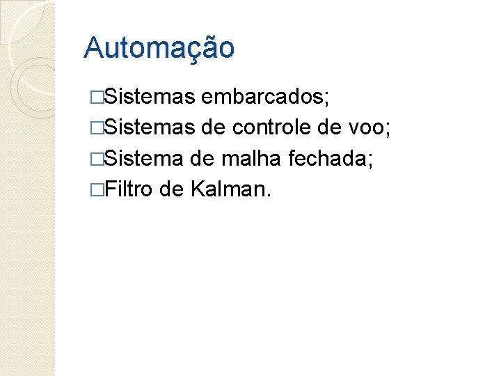 Automação �Sistemas embarcados; �Sistemas de controle de voo; �Sistema de malha fechada; �Filtro de