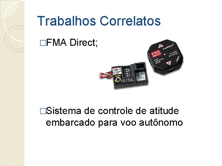 Trabalhos Correlatos �FMA Direct; �Sistema de controle de atitude embarcado para voo autônomo 