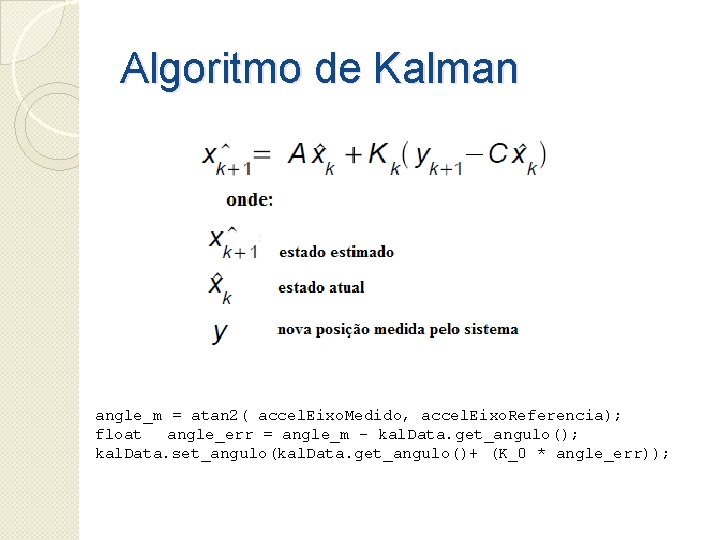 Algoritmo de Kalman angle_m = atan 2( accel. Eixo. Medido, accel. Eixo. Referencia); float