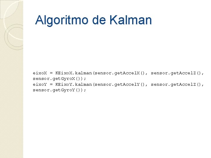 Algoritmo de Kalman eixo. X = KEixo. X. kalman(sensor. get. Accel. X(), sensor. get.