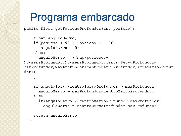 Programa embarcado public float get. Posicao. Profundor(int posicao){ float angulo. Servo; if(posicao > 90