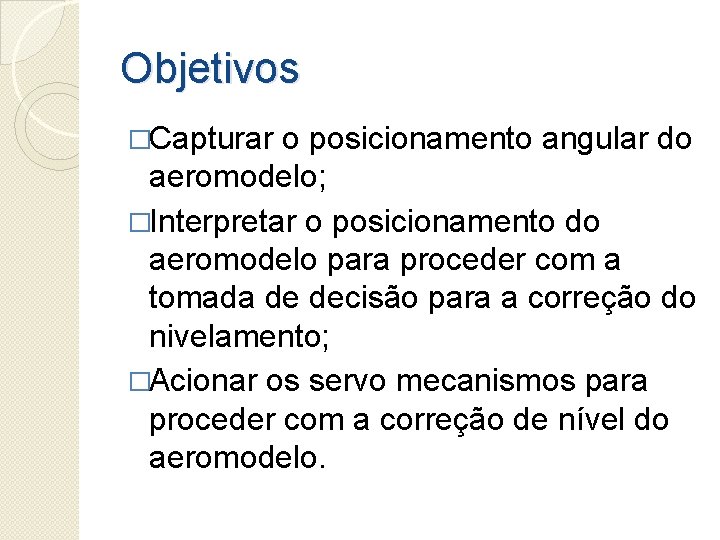 Objetivos �Capturar o posicionamento angular do aeromodelo; �Interpretar o posicionamento do aeromodelo para proceder