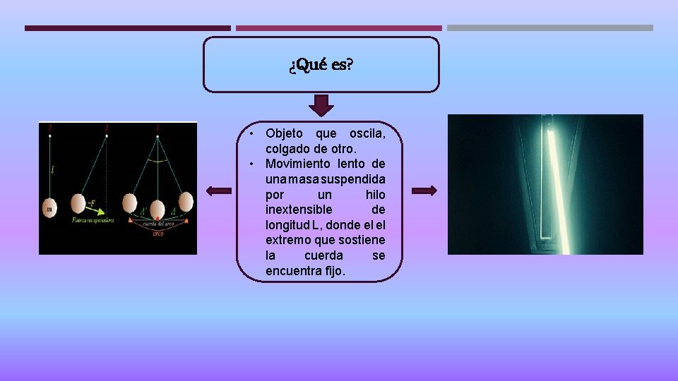 ¿Qué es? • Objeto que oscila, colgado de otro. • Movimiento lento de una