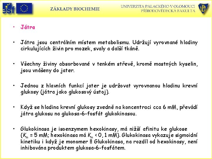  • Játra jsou centrálním místem metabolismu. Udržují vyrovnané hladiny cirkulujících živin pro mozek,