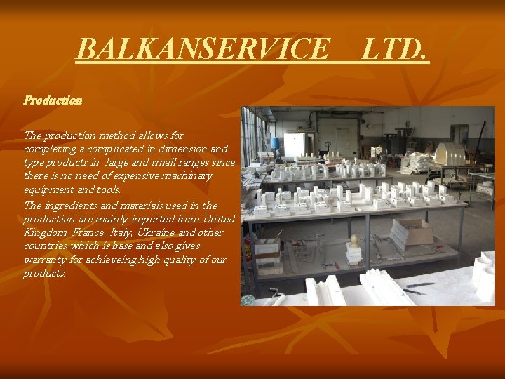 BALKANSERVICE LTD. Production The production method allows for completing a complicated in dimension and