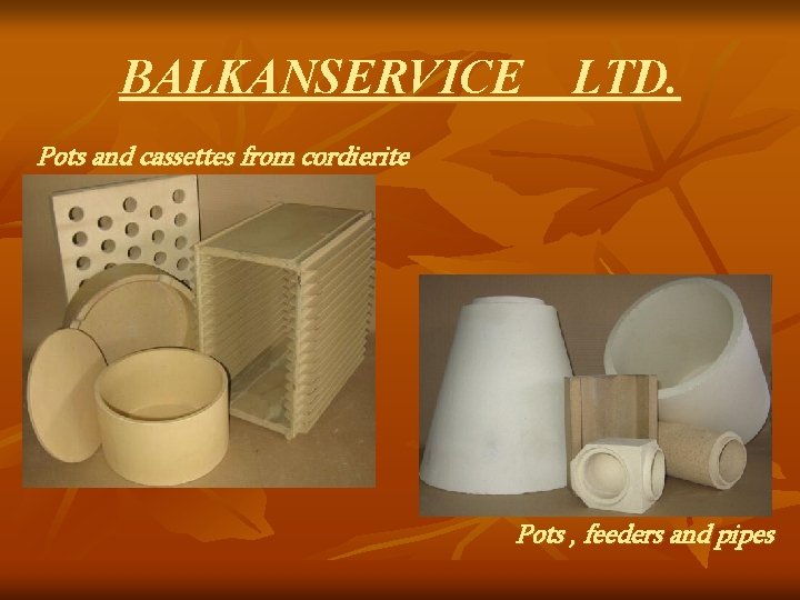 BALKANSERVICE LTD. Pots and cassettes from cordierite Pots , feeders and pipes 