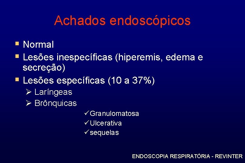 Achados endoscópicos § Normal § Lesões inespecíficas (hiperemis, edema e secreção) § Lesões específicas