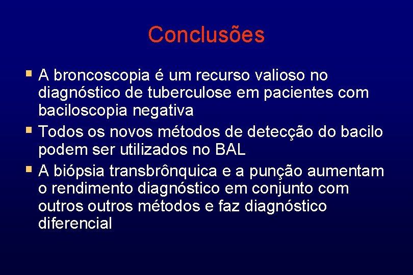 Conclusões § A broncoscopia é um recurso valioso no diagnóstico de tuberculose em pacientes