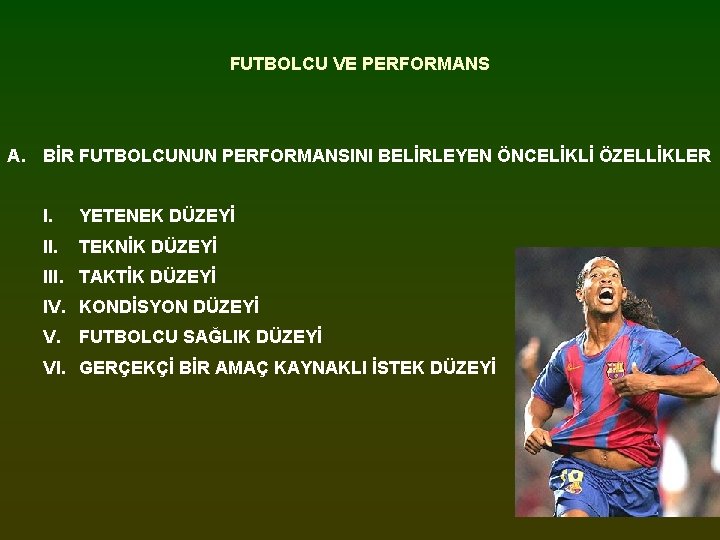FUTBOLCU VE PERFORMANS A. BİR FUTBOLCUNUN PERFORMANSINI BELİRLEYEN ÖNCELİKLİ ÖZELLİKLER I. YETENEK DÜZEYİ II.