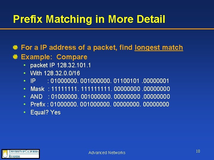 Prefix Matching in More Detail For a IP address of a packet, find longest
