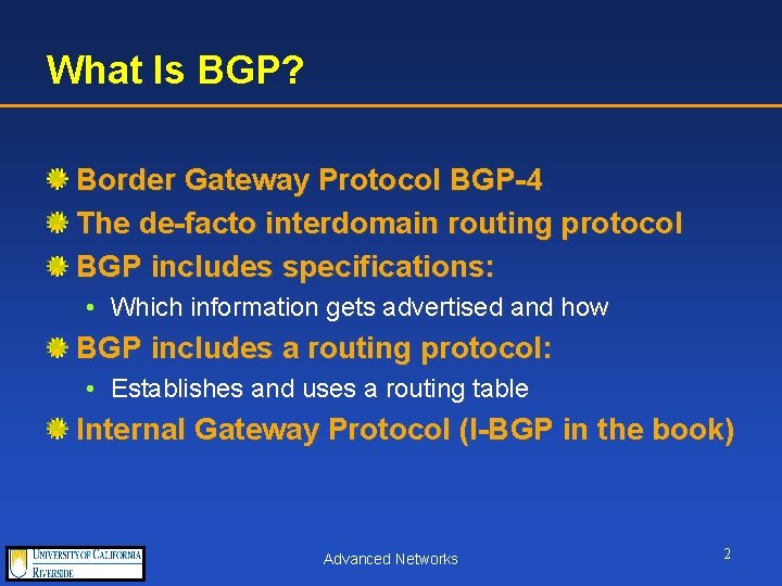 What Is BGP? Border Gateway Protocol BGP-4 The de-facto interdomain routing protocol BGP includes