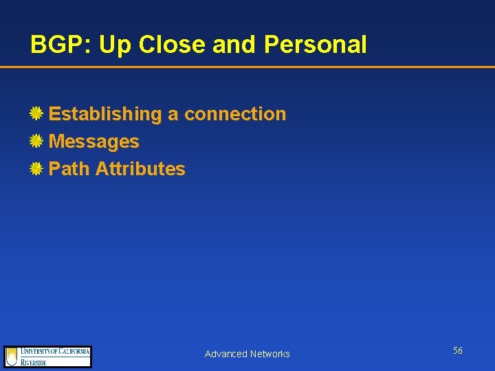 BGP: Up Close and Personal Establishing a connection Messages Path Attributes Advanced Networks 56