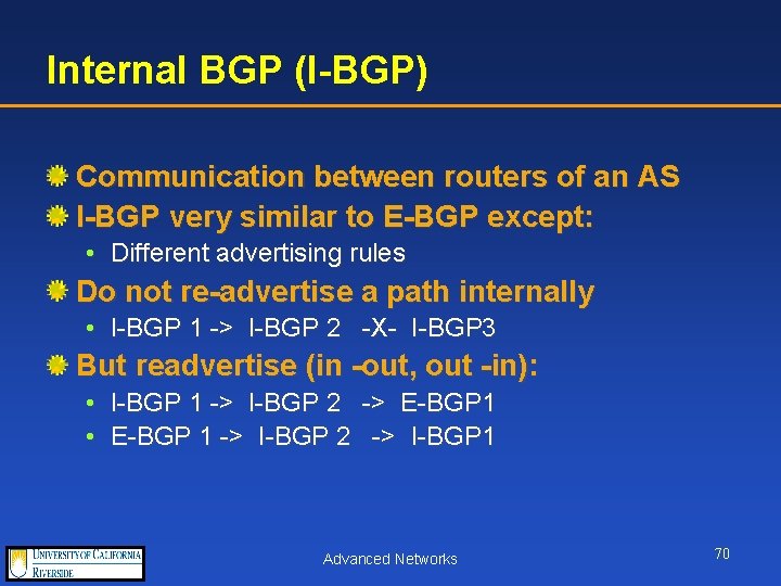 Internal BGP (I-BGP) Communication between routers of an AS I-BGP very similar to E-BGP