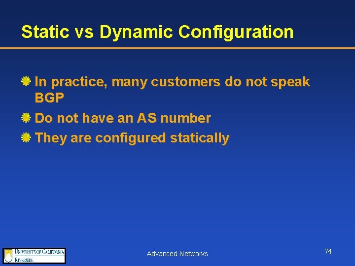 Static vs Dynamic Configuration In practice, many customers do not speak BGP Do not