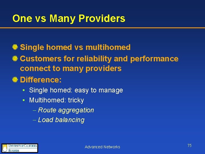 One vs Many Providers Single homed vs multihomed Customers for reliability and performance connect