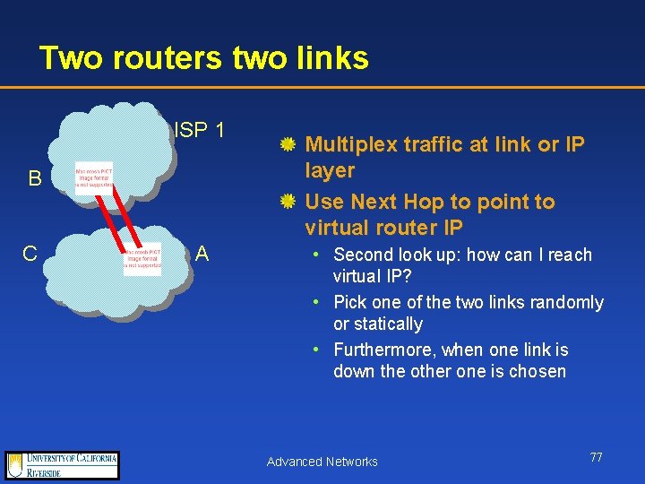 Two routers two links ISP 1 B C A Multiplex traffic at link or