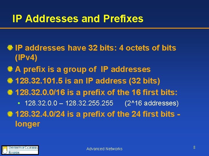 IP Addresses and Prefixes IP addresses have 32 bits: 4 octets of bits (IPv