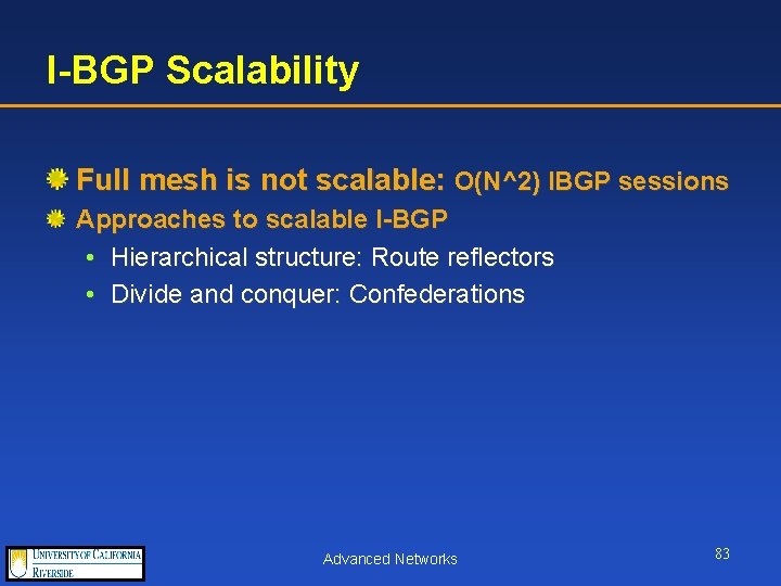 I-BGP Scalability Full mesh is not scalable: O(N^2) IBGP sessions Approaches to scalable I-BGP