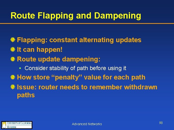Route Flapping and Dampening Flapping: constant alternating updates It can happen! Route update dampening: