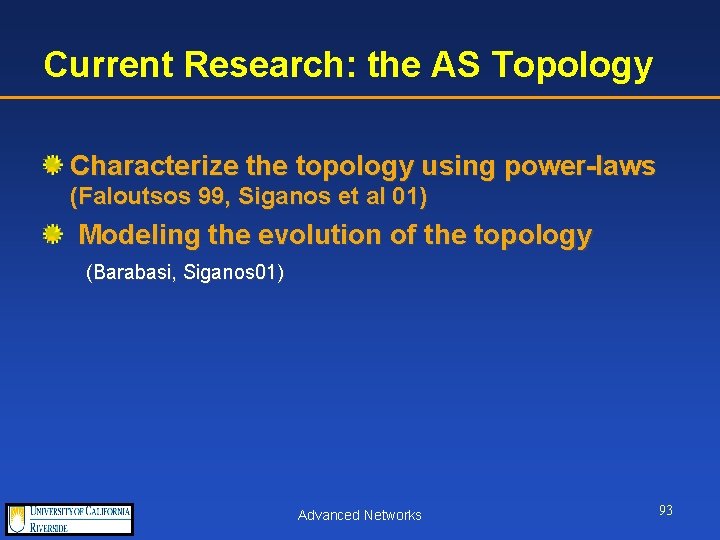 Current Research: the AS Topology Characterize the topology using power-laws (Faloutsos 99, Siganos et