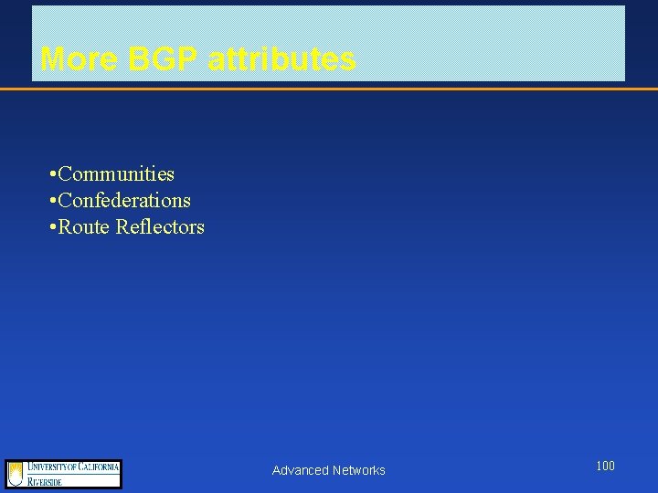 More BGP attributes • Communities • Confederations • Route Reflectors Advanced Networks 100 