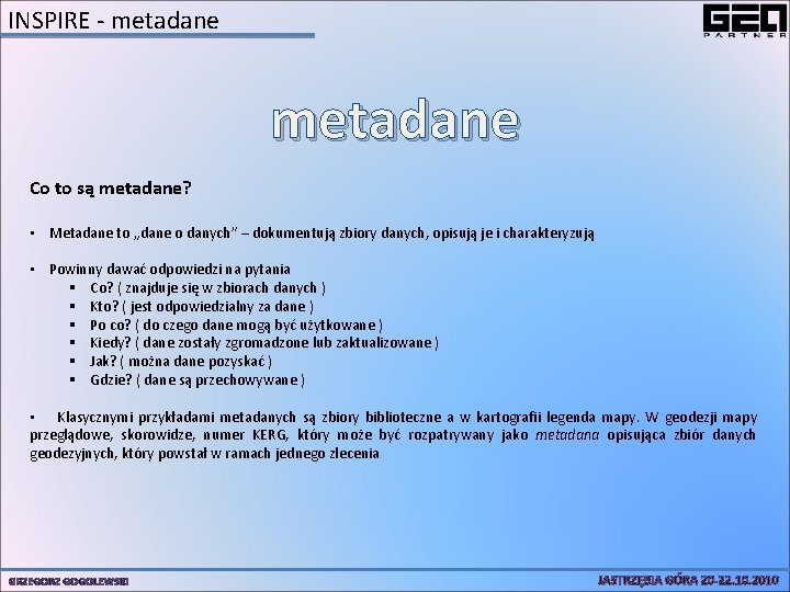 INSPIRE - metadane Co to są metadane? • Metadane to „dane o danych” –