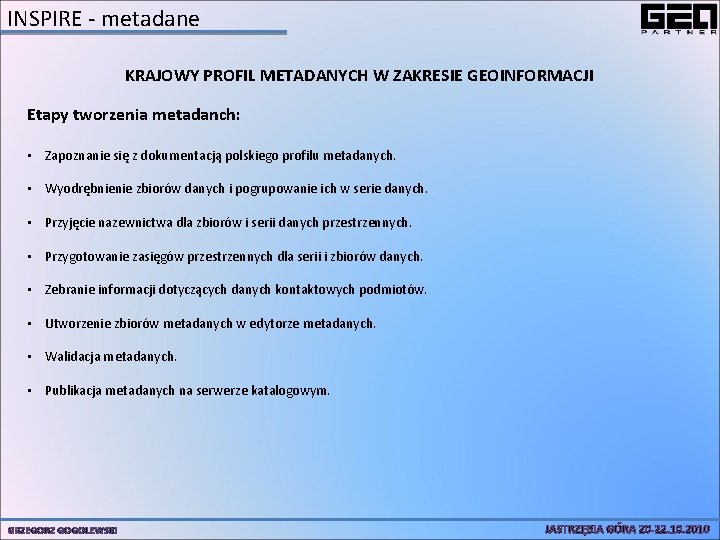 INSPIRE - metadane KRAJOWY PROFIL METADANYCH W ZAKRESIE GEOINFORMACJI Etapy tworzenia metadanch: • Zapoznanie