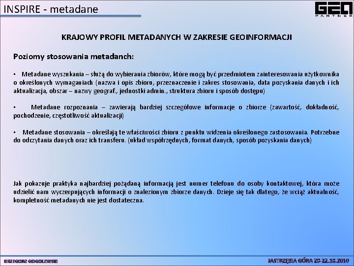 INSPIRE - metadane KRAJOWY PROFIL METADANYCH W ZAKRESIE GEOINFORMACJI Poziomy stosowania metadanch: • Metadane