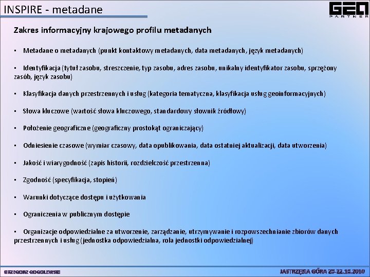 INSPIRE - metadane Zakres informacyjny krajowego profilu metadanych • Metadane o metadanych (punkt kontaktowy