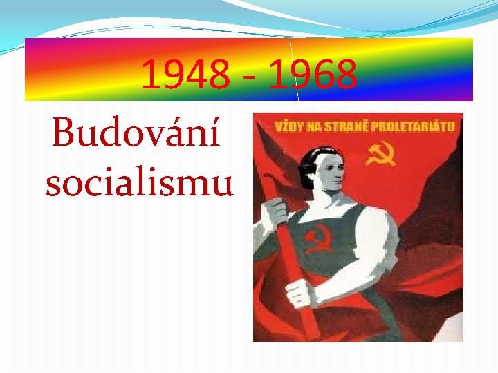 1948 - 1968 Budování socialismu 