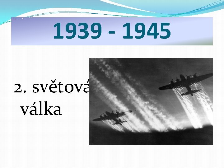1939 - 1945 2. světová válka 