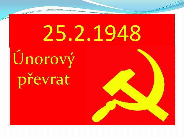 25. 2. 1948 Únorový převrat 