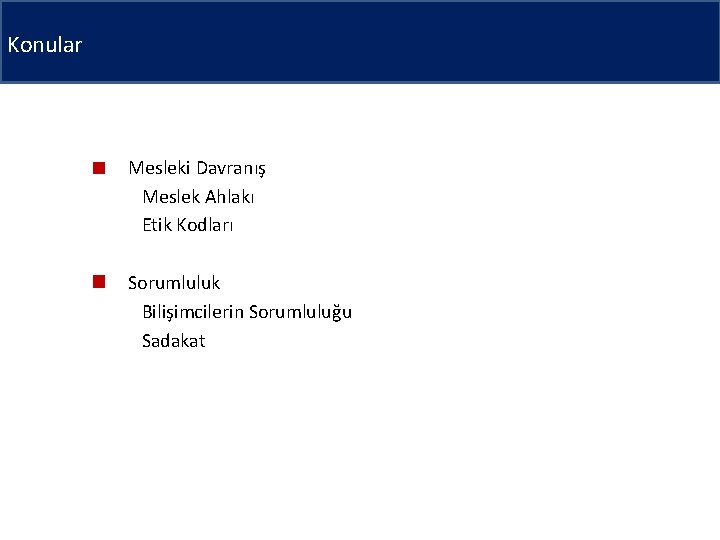 Konular Mesleki Davranış Meslek Ahlakı Etik Kodları Sorumluluk Bilişimcilerin Sorumluluğu Sadakat 