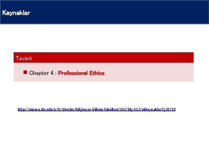 Kaynaklar Tavani Chapter 4 : Professional Ethics http: //ninova. itu. edu. tr/tr/dersler/bilgisayar-bilisim-fakultesi/141/blg-412/ekkaynaklar? g 28719