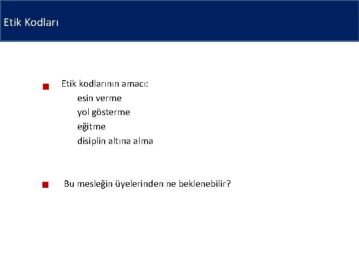 Etik Kodları Etik kodlarının amacı: esin verme yol gösterme eğitme disiplin altına alma Bu