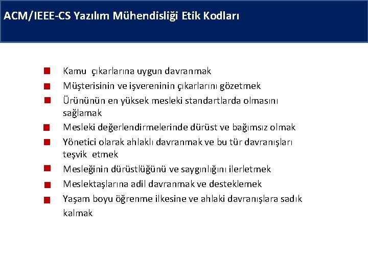 ACM/IEEE-CS Yazılım Mühendisliği Etik Kodları Kamu çıkarlarına uygun davranmak Müşterisinin ve işvereninin çıkarlarını gözetmek