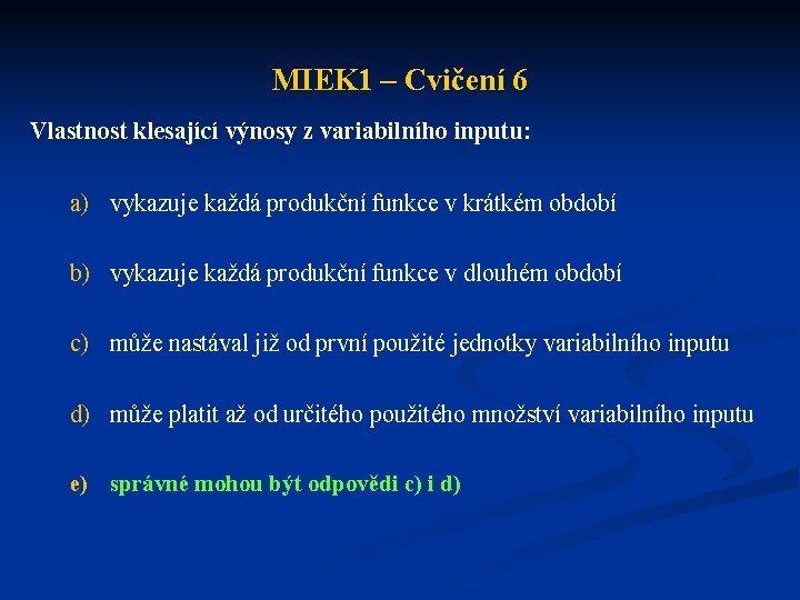 MIEK 1 – Cvičení 6 Vlastnost klesající výnosy z variabilního inputu: a) vykazuje každá