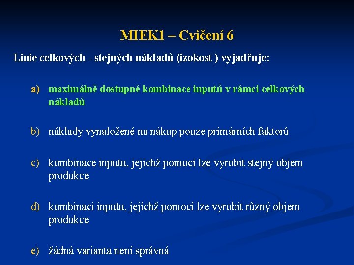 MIEK 1 – Cvičení 6 Linie celkových - stejných nákladů (izokost ) vyjadřuje: a)