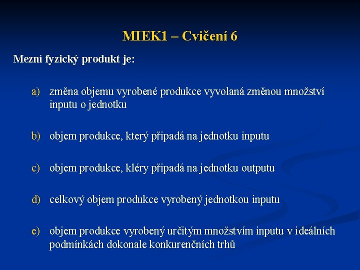 MIEK 1 – Cvičení 6 Mezní fyzický produkt je: a) změna objemu vyrobené produkce