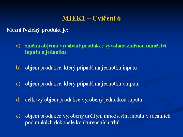 MIEK 1 – Cvičení 6 Mezní fyzický produkt je: a) změna objemu vyrobené produkce