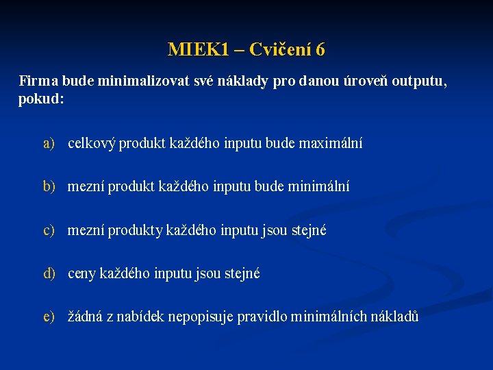 MIEK 1 – Cvičení 6 Firma bude minimalizovat své náklady pro danou úroveň outputu,