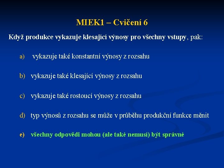 MIEK 1 – Cvičení 6 Když produkce vykazuje klesající výnosy pro všechny vstupy, pak: