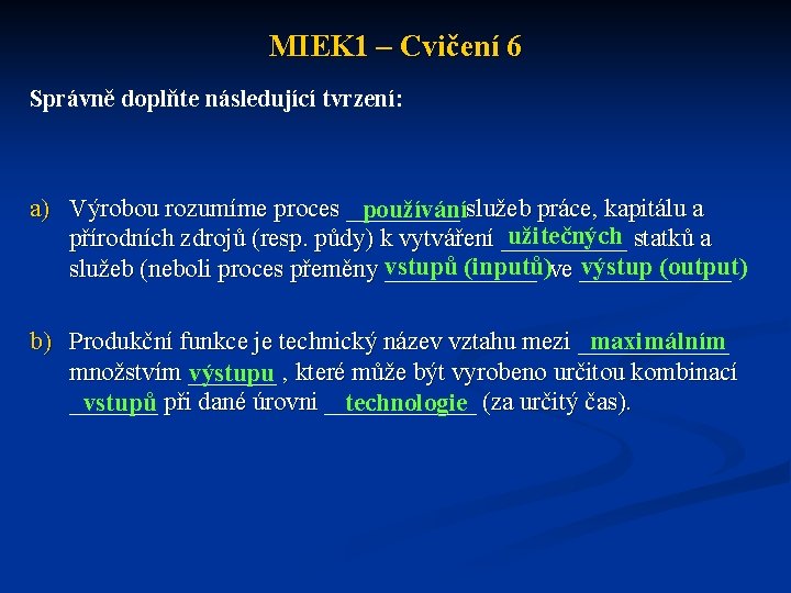 MIEK 1 – Cvičení 6 Správně doplňte následující tvrzení: a) Výrobou rozumíme proces _____