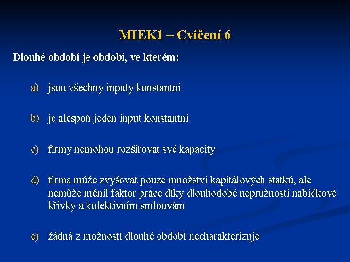 MIEK 1 – Cvičení 6 Dlouhé období je období, ve kterém: a) jsou všechny