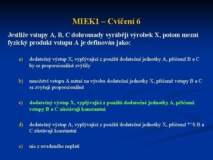 MIEK 1 – Cvičení 6 Jestliže vstupy A, B, C dohromady vyrábějí výrobek X,