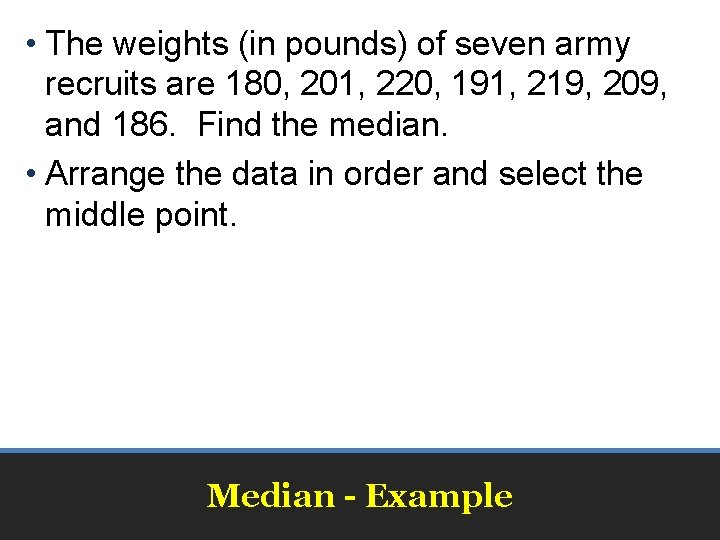  • The weights (in pounds) of seven army recruits are 180, 201, 220,