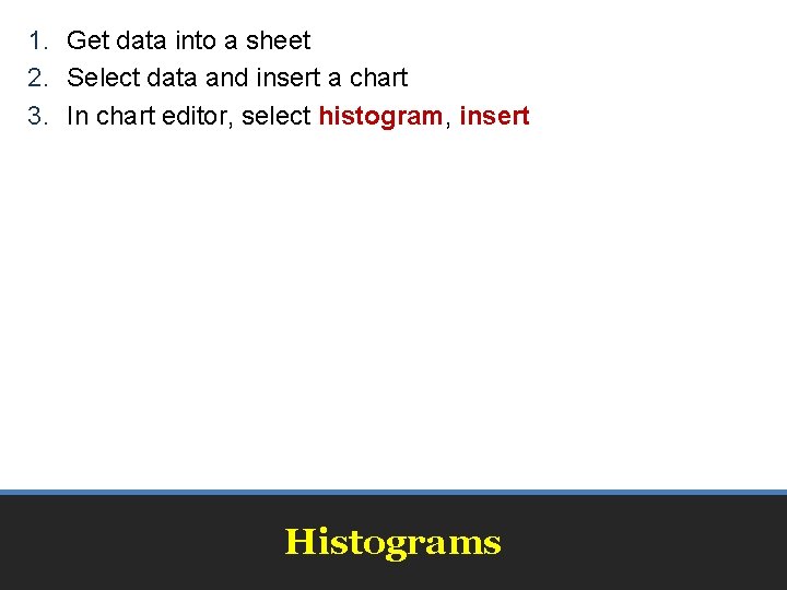 1. Get data into a sheet 2. Select data and insert a chart 3.