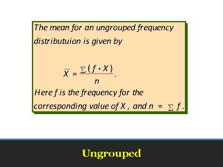 The mean for an ungrouped frequency distributuion is given by (f ·X) X =.